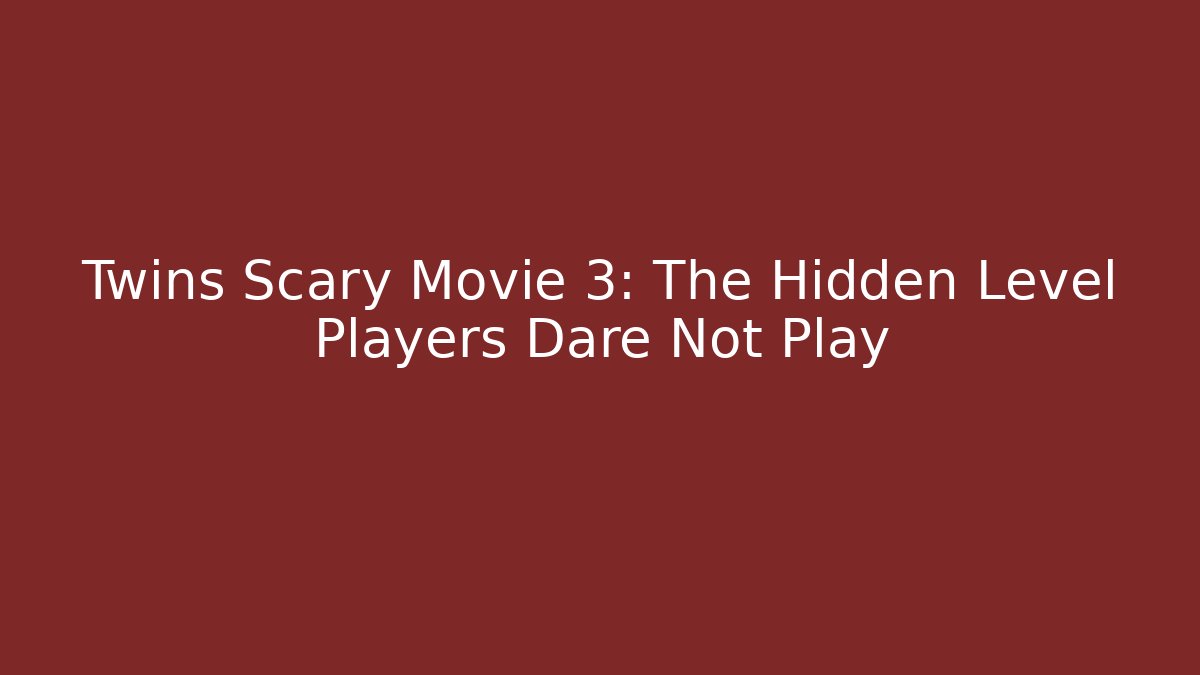 Twins Scary Movie 3: The Hidden Level Players Dare Not Play