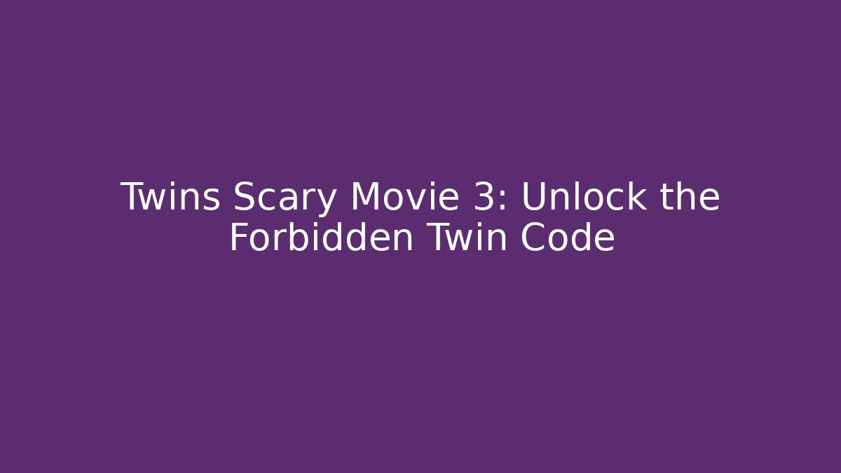 Twins Scary Movie 3: Unlock the Forbidden Twin Code - Método de Aprovação
