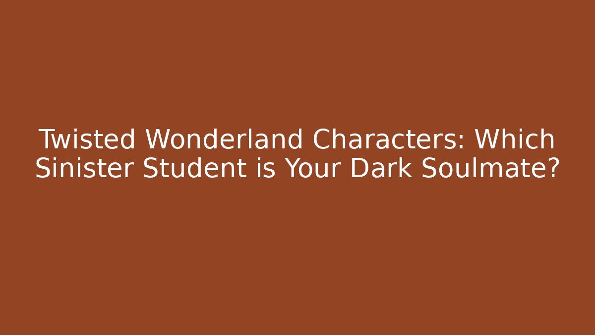Twisted Wonderland Characters: Which Sinister Student is Your Dark Soulmate?