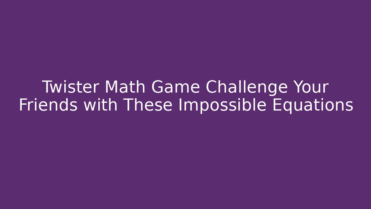 Twister Math Game Challenge Your Friends with These Impossible Equations