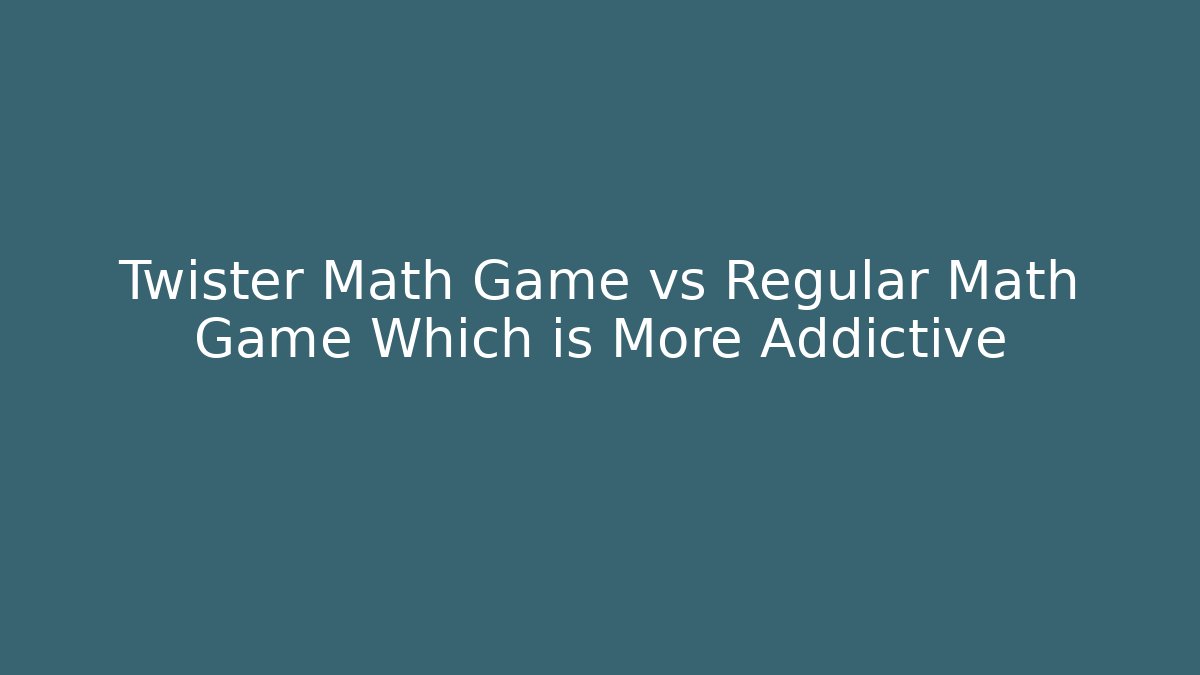 Twister Math Game vs Regular Math Game Which is More Addictive