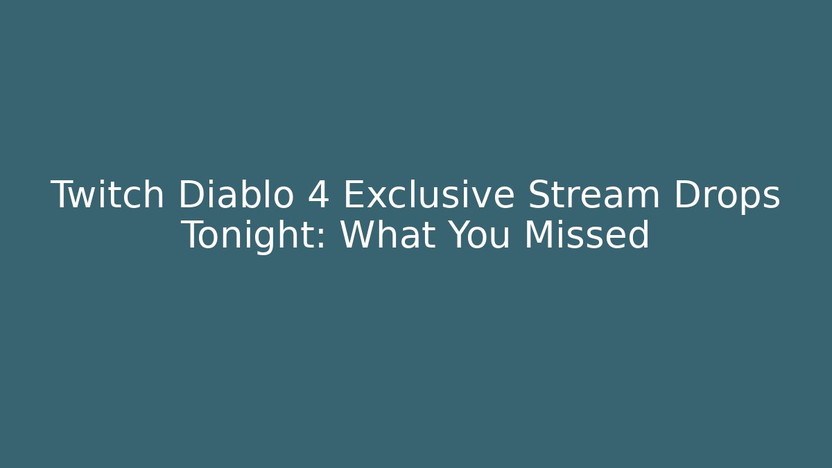 Twitch Diablo 4 Exclusive Stream Drops Tonight: What You Missed