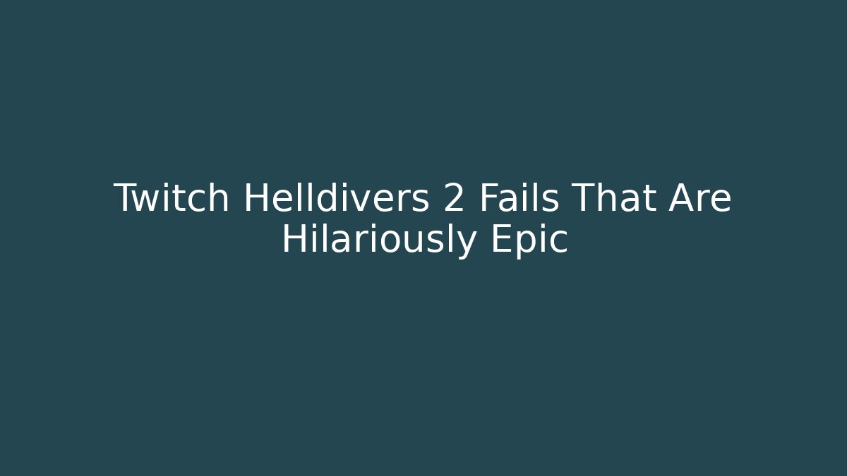 Twitch Helldivers 2 Fails That Are Hilariously Epic