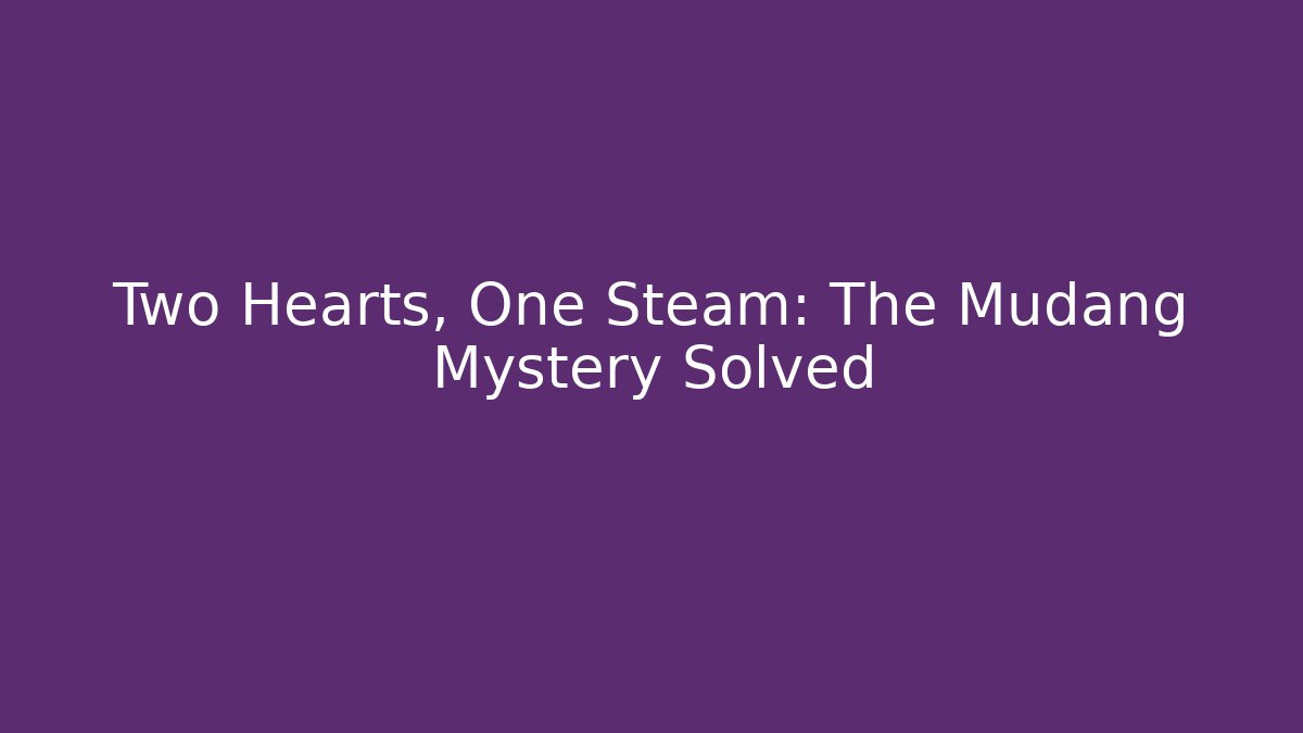 Two Hearts, One Steam: The Mudang Mystery Solved