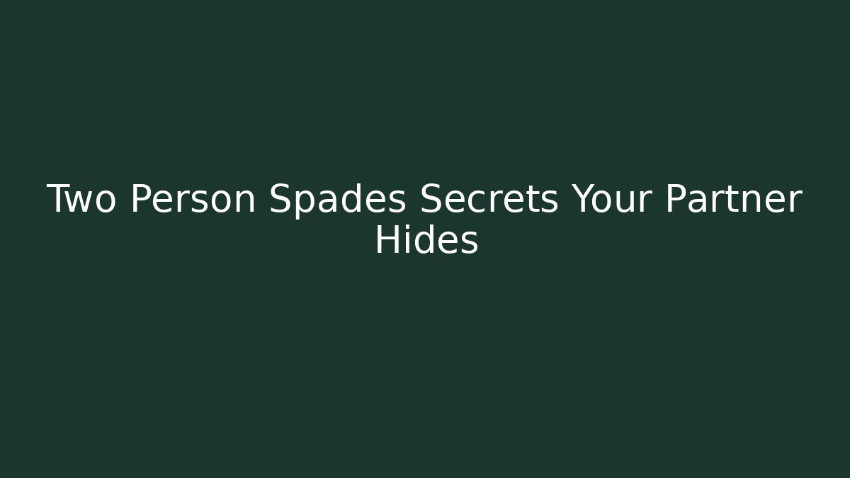 Two Person Spades Secrets Your Partner Hides