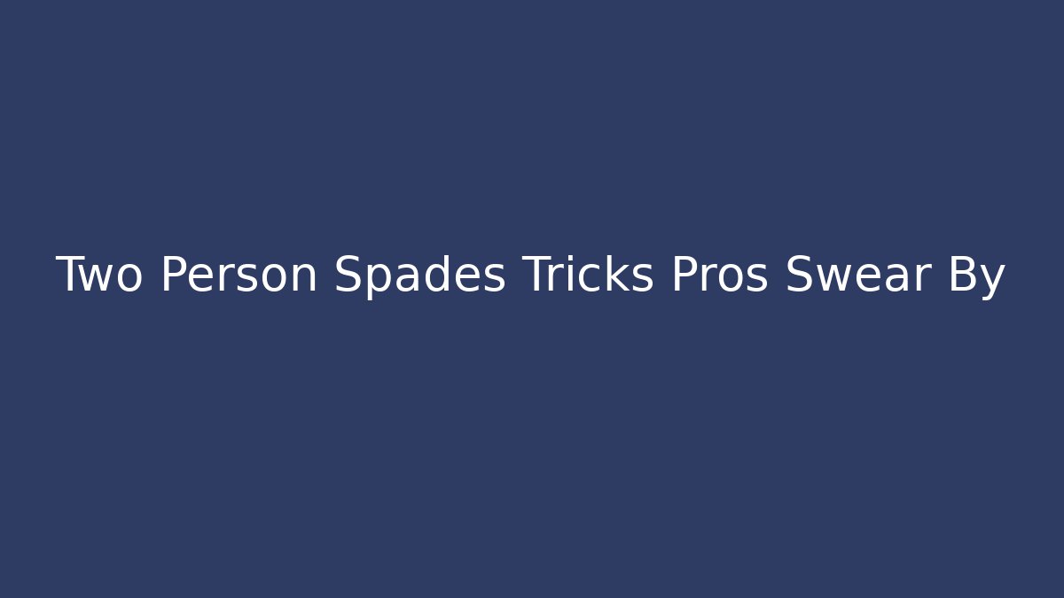 Two Person Spades Tricks Pros Swear By