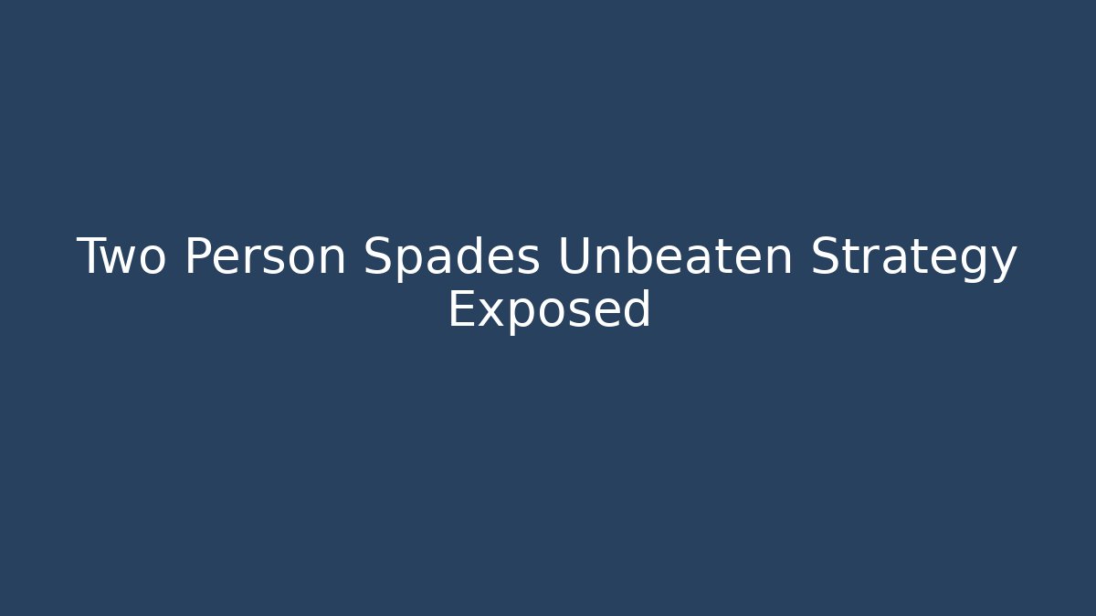 Two Person Spades Unbeaten Strategy Exposed
