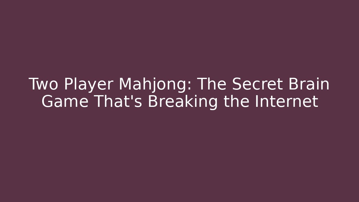 Two Player Mahjong: The Secret Brain Game That's Breaking the Internet