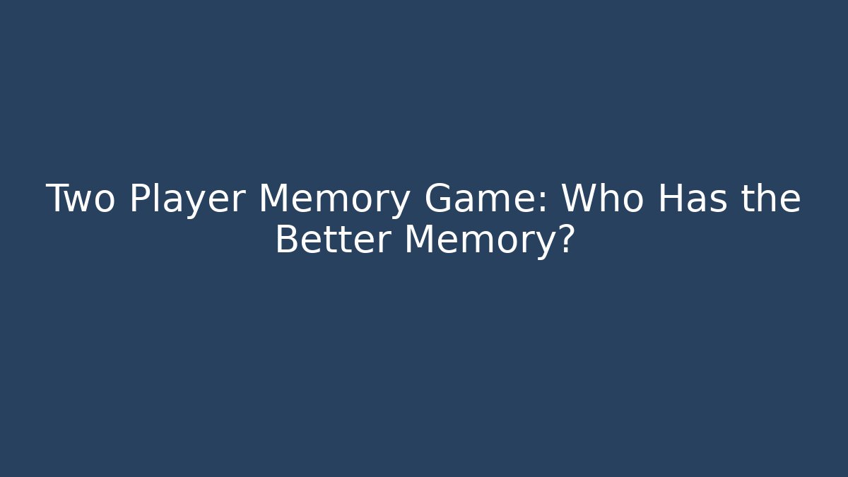 Two Player Memory Game: Who Has the Better Memory?