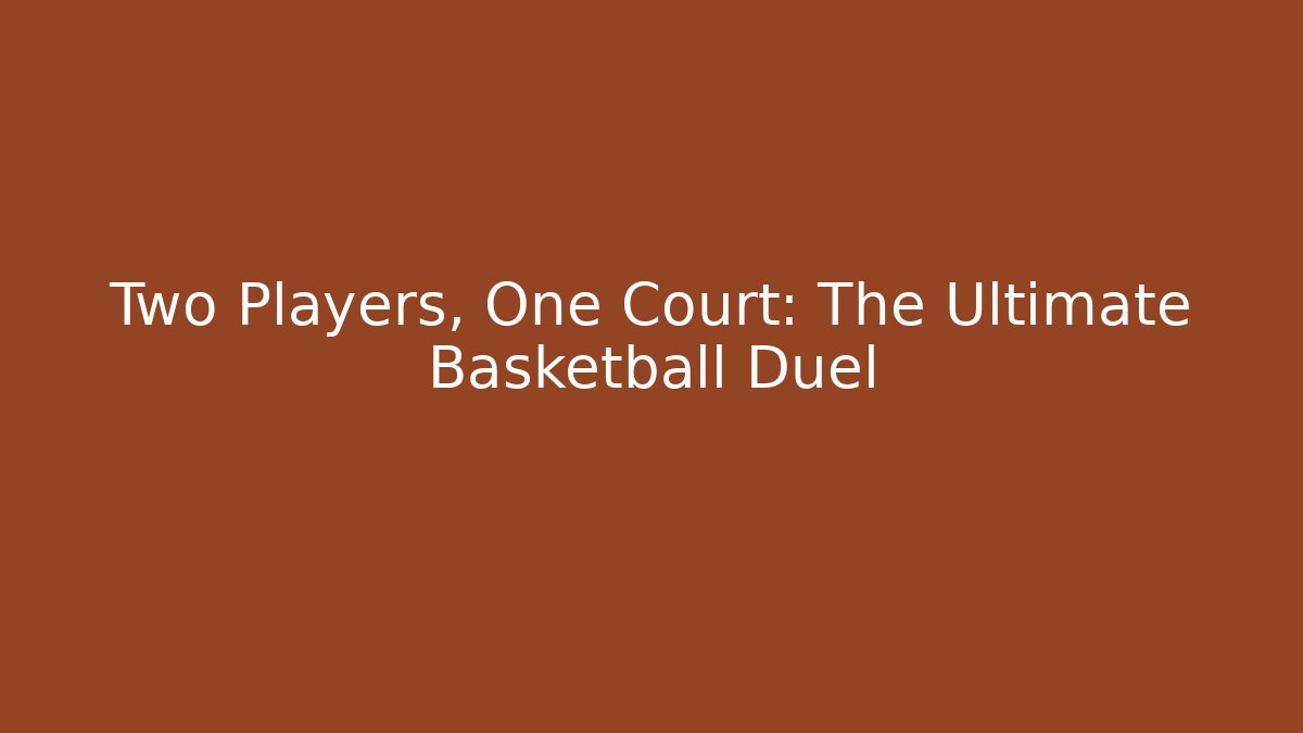 Two Players, One Court: The Ultimate Basketball Duel
