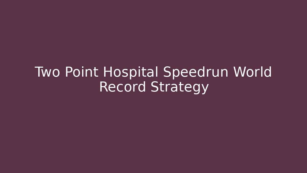 Two Point Hospital Speedrun World Record Strategy - Método de Aprovação