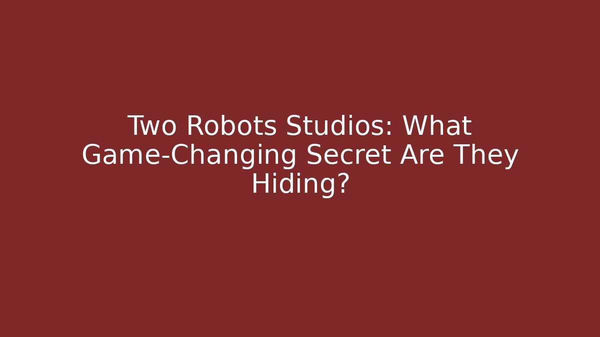 Two Robots Studios: What Game-Changing Secret Are They Hiding?
