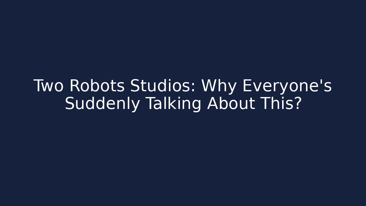 Two Robots Studios: Why Everyone's Suddenly Talking About This?