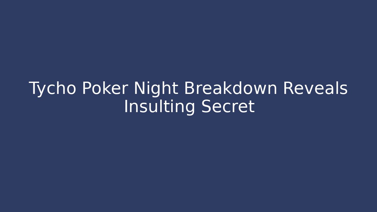 Tycho Poker Night Breakdown Reveals Insulting Secret - Método de Aprovação