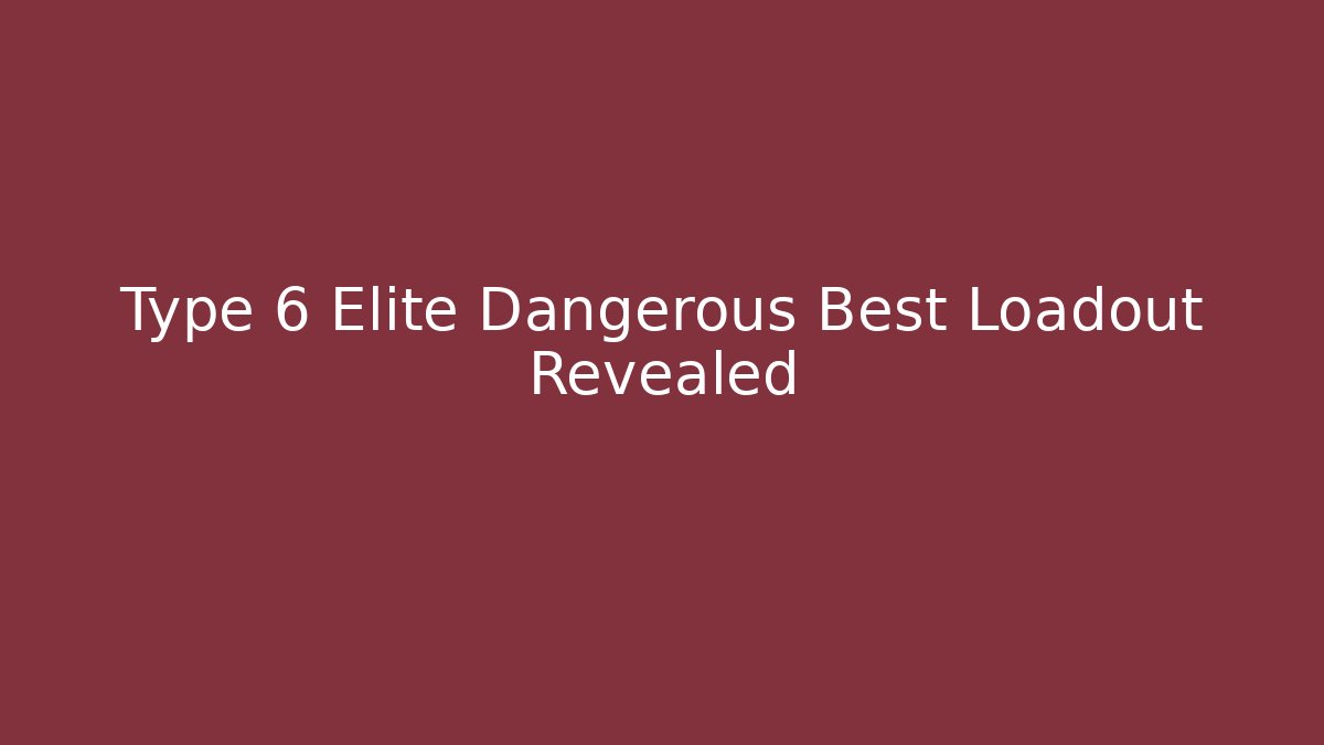Type 6 Elite Dangerous Best Loadout Revealed - Método de Aprovação