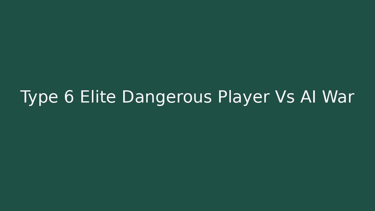 Type 6 Elite Dangerous Player Vs AI War - Método de Aprovação
