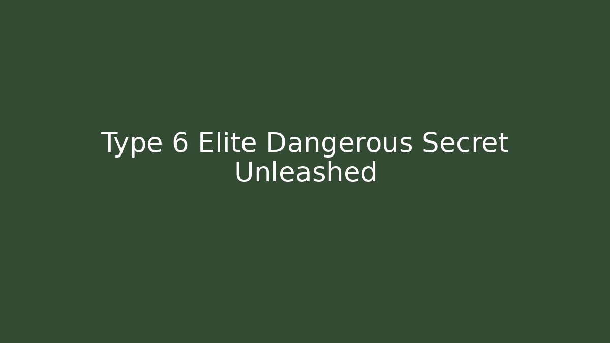 Type 6 Elite Dangerous Secret Unleashed