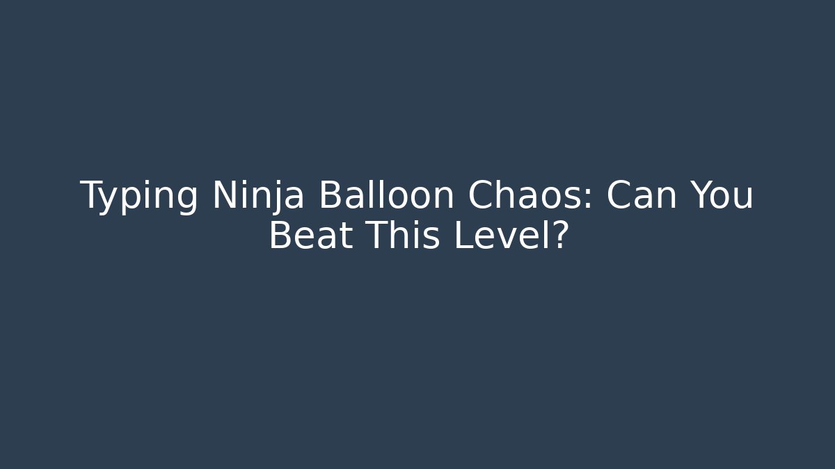 Typing Ninja Balloon Chaos: Can You Beat This Level?