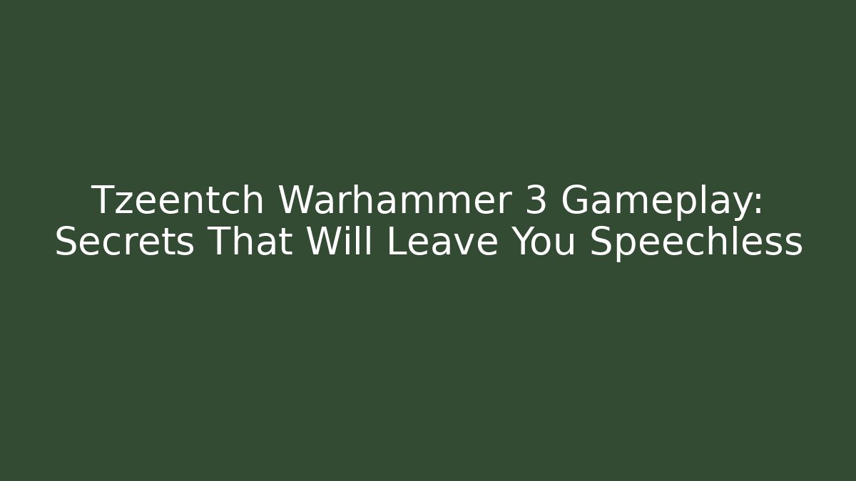 Tzeentch Warhammer 3 Gameplay: Secrets That Will Leave You Speechless