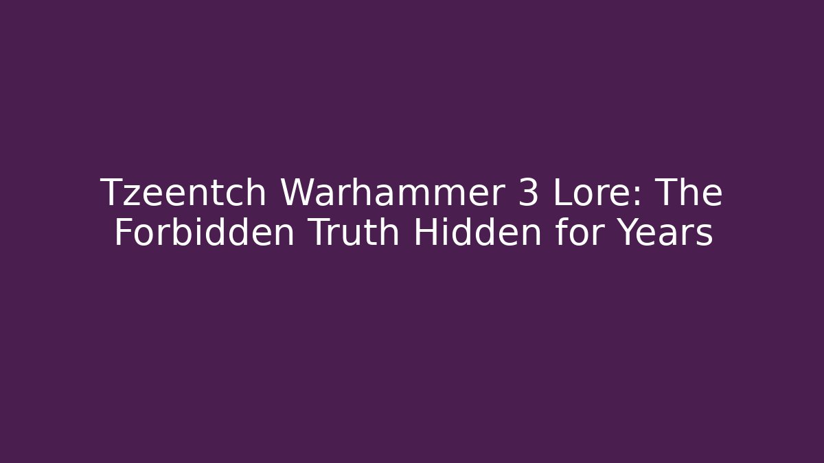 Tzeentch Warhammer 3 Lore: The Forbidden Truth Hidden for Years
