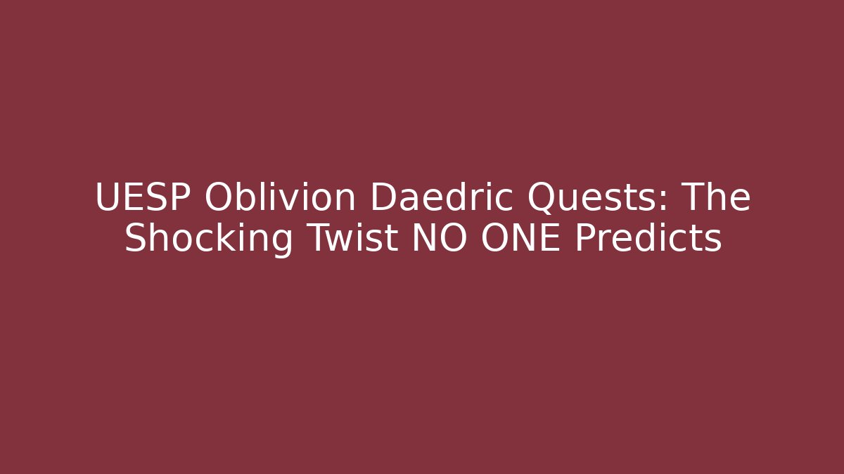 UESP Oblivion Daedric Quests: The Shocking Twist NO ONE Predicts