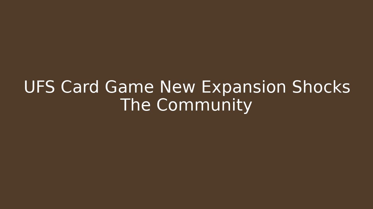 UFS Card Game New Expansion Shocks The Community