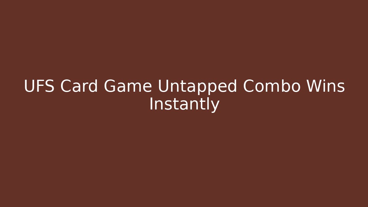 UFS Card Game Untapped Combo Wins Instantly - Método de Aprovação