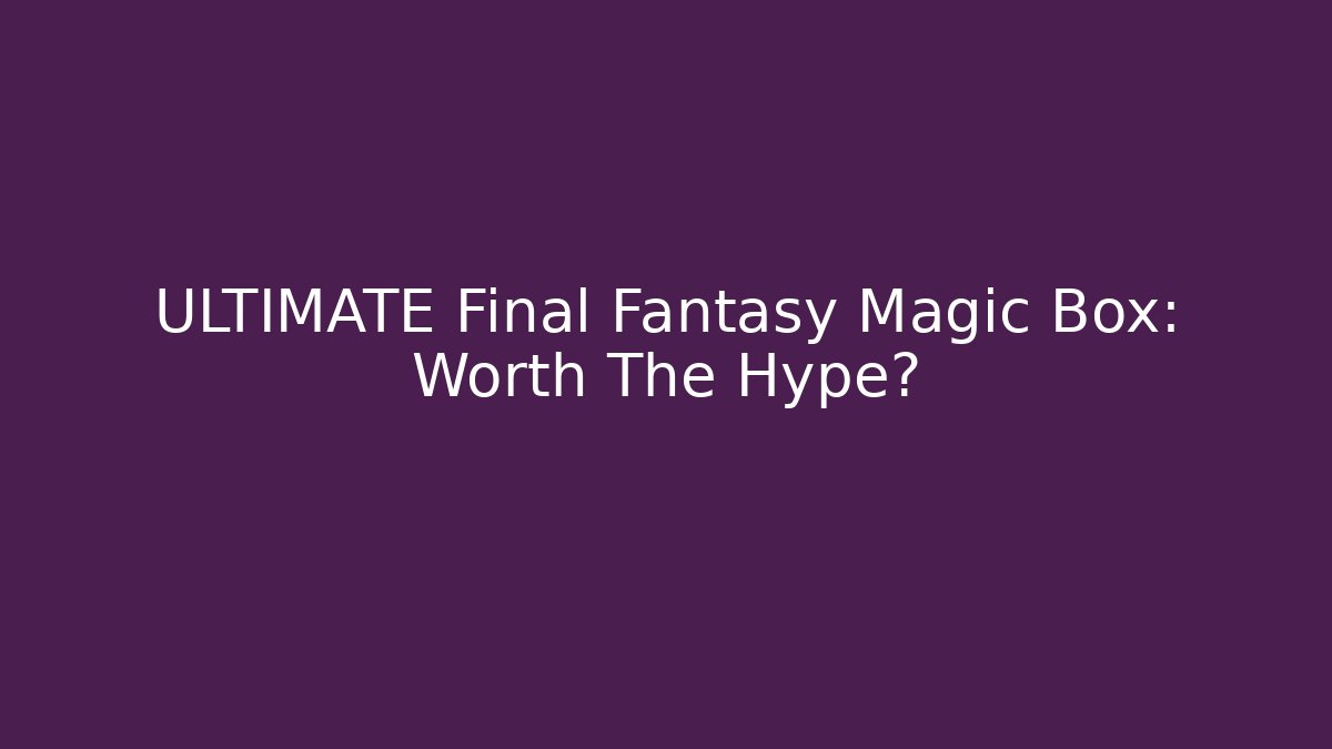 ULTIMATE Final Fantasy Magic Box: Worth The Hype?