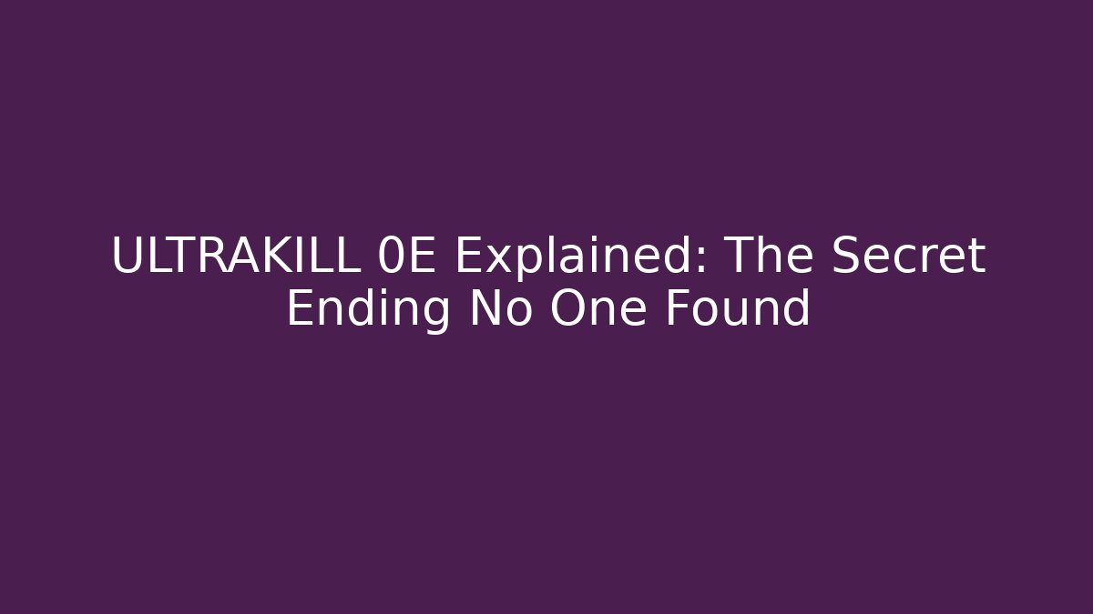 ULTRAKILL 0E Explained: The Secret Ending No One Found