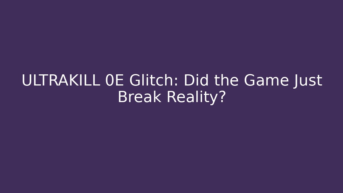 ULTRAKILL 0E Glitch: Did the Game Just Break Reality?