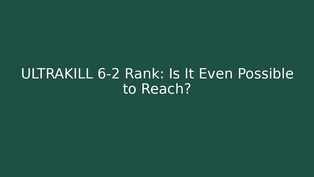 ULTRAKILL 6-2 Rank: Is It Even Possible to Reach?