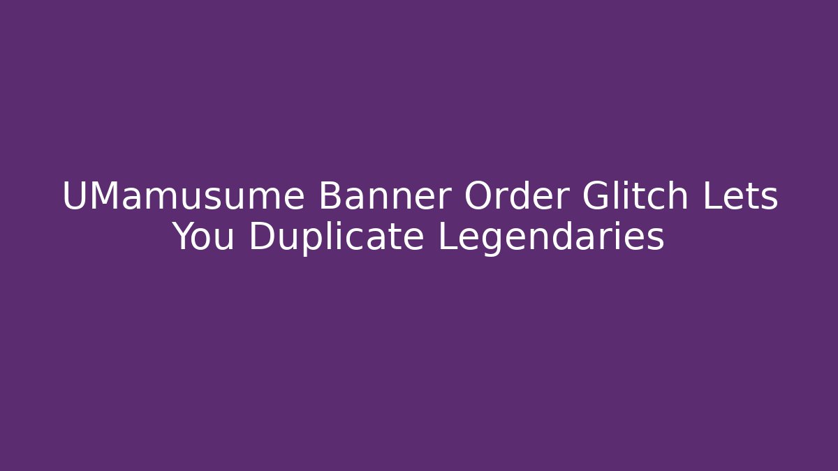UMamusume Banner Order Glitch Lets You Duplicate Legendaries