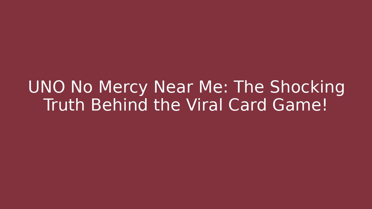 UNO No Mercy Near Me: The Shocking Truth Behind the Viral Card Game!
