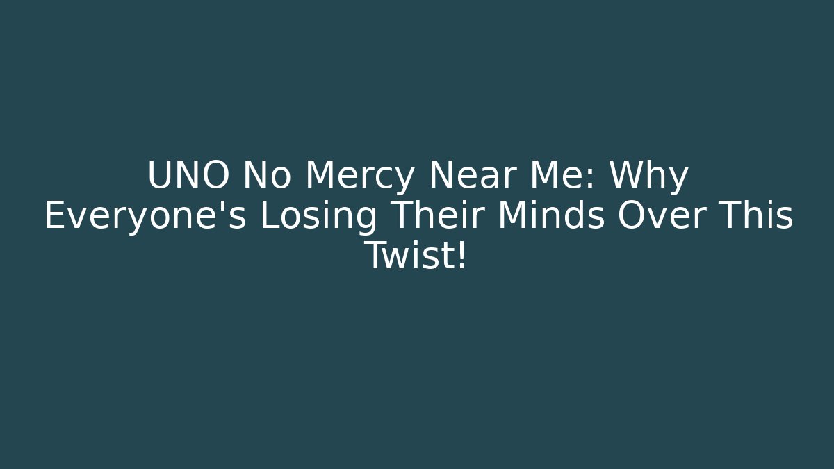 UNO No Mercy Near Me: Why Everyone’s Losing Their Minds Over This Twist!