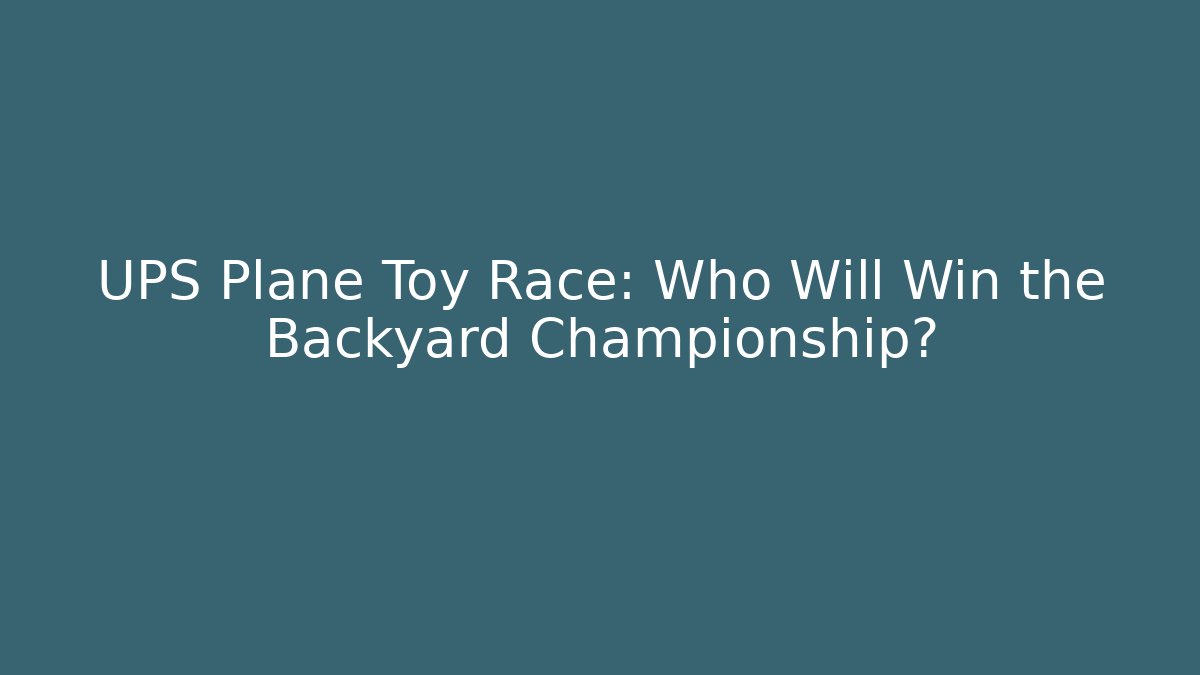 UPS Plane Toy Race: Who Will Win the Backyard Championship?