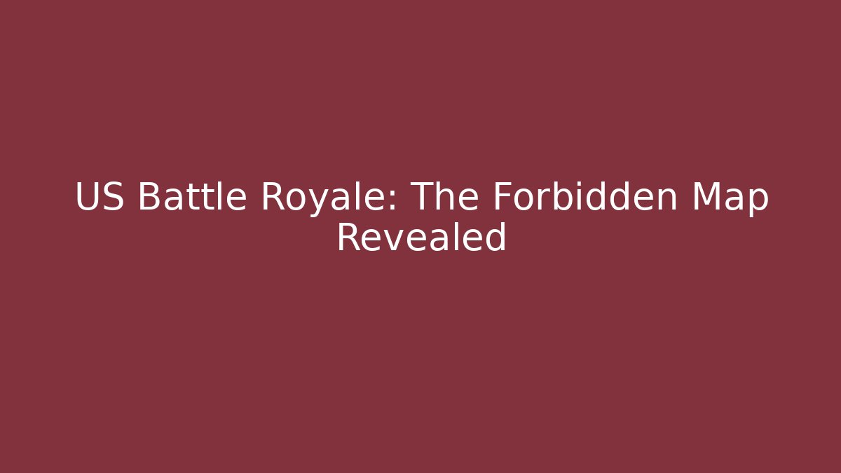 US Battle Royale: The Forbidden Map Revealed
