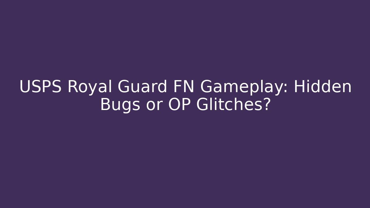 USPS Royal Guard FN Gameplay: Hidden Bugs or OP Glitches?