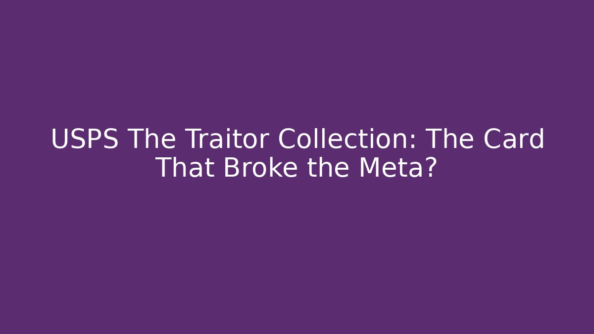 USPS The Traitor Collection: The Card That Broke the Meta?