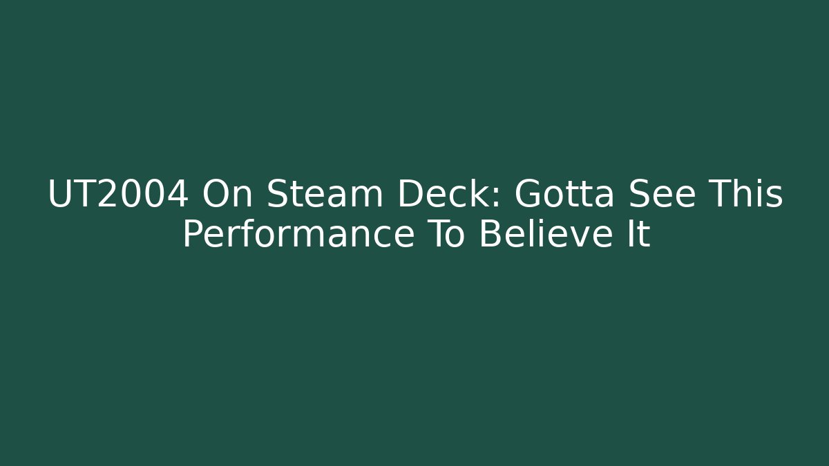 UT2004 On Steam Deck: Gotta See This Performance To Believe It
