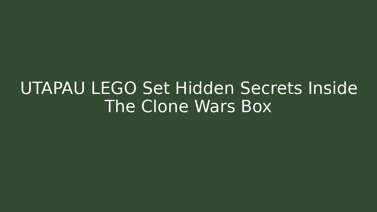UTAPAU LEGO Set Hidden Secrets Inside The Clone Wars Box