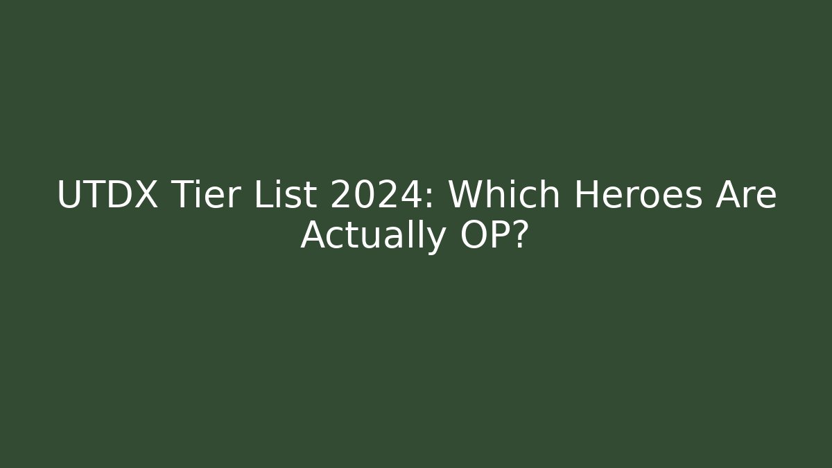 UTDX Tier List 2024: Which Heroes Are Actually OP?