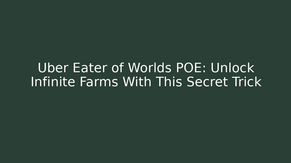 Uber Eater of Worlds POE: Unlock Infinite Farms With This Secret Trick