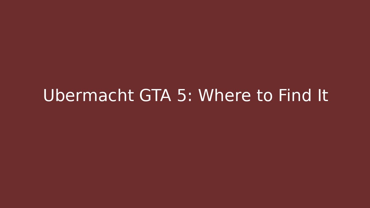 Ubermacht GTA 5: Where to Find It