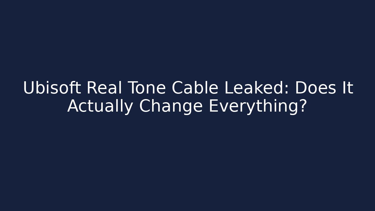 Ubisoft Real Tone Cable Leaked: Does It Actually Change Everything?