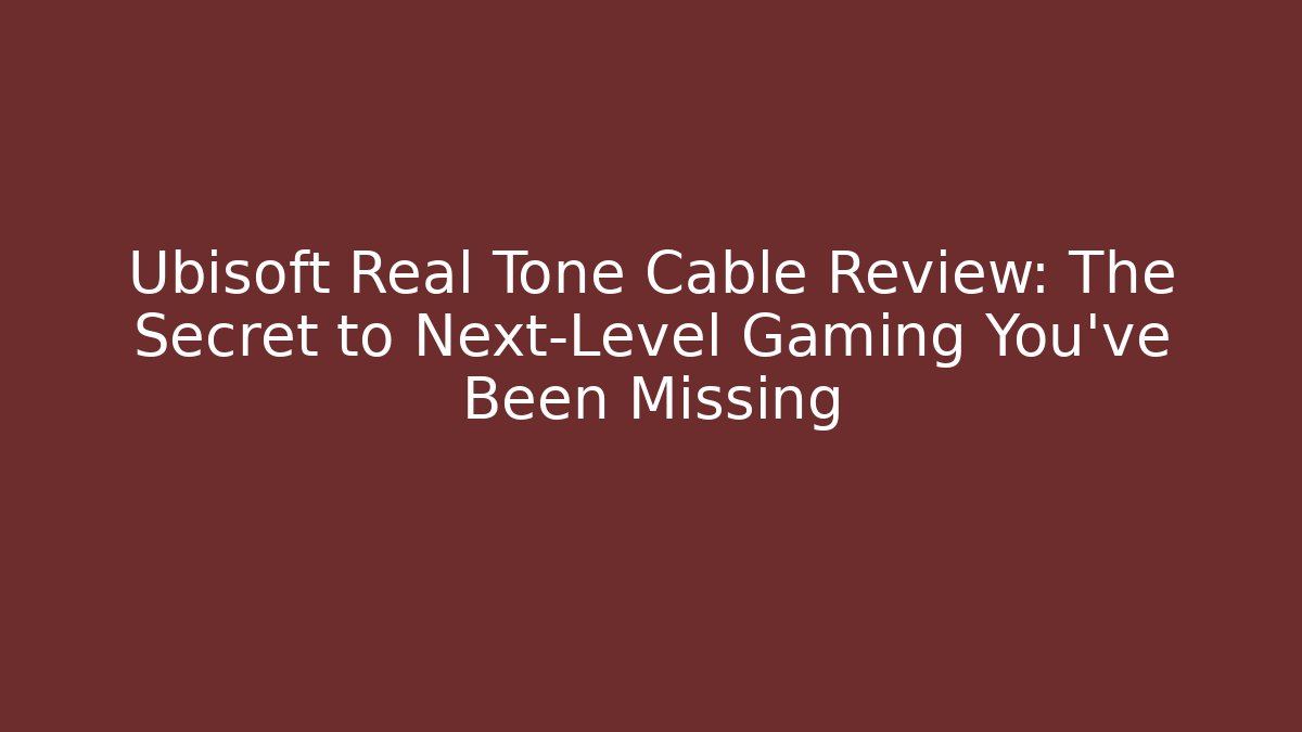 Ubisoft Real Tone Cable Review: The Secret to Next-Level Gaming You've Been Missing