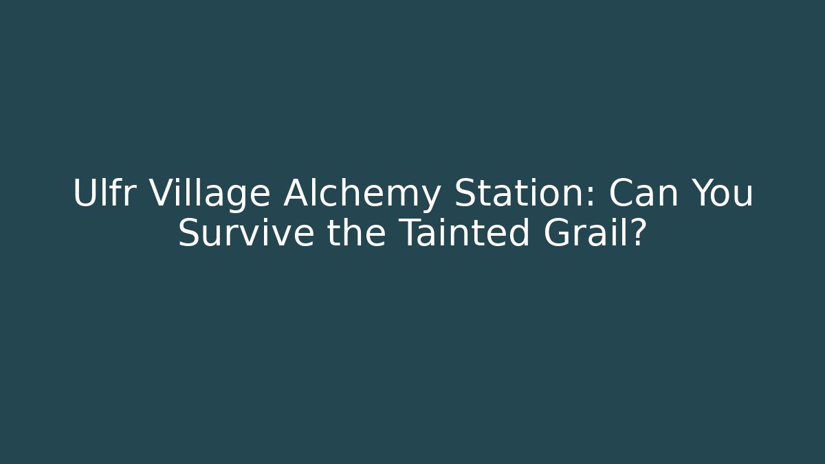 Ulfr Village Alchemy Station: Can You Survive the Tainted Grail?