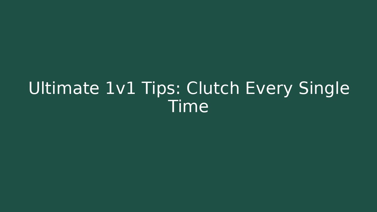 Ultimate 1v1 Tips: Clutch Every Single Time