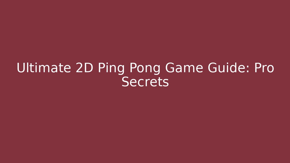 Ultimate 2D Ping Pong Game Guide: Pro Secrets