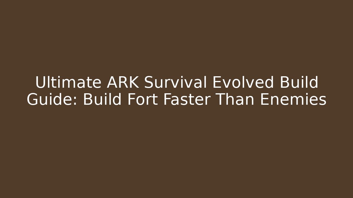Ultimate ARK Survival Evolved Build Guide: Build Fort Faster Than Enemies