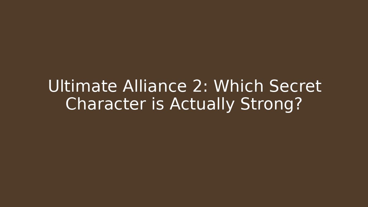 Ultimate Alliance 2: Which Secret Character is Actually Strong?